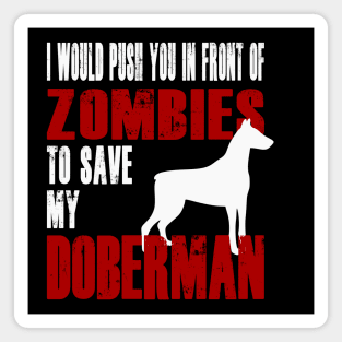 I Would Push You In Front Of Zombies To Save My Doberman Magnet